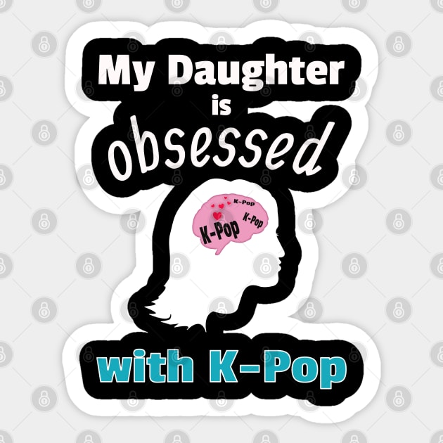 My Daughter is Obsessed with K-Pop Sticker by WhatTheKpop